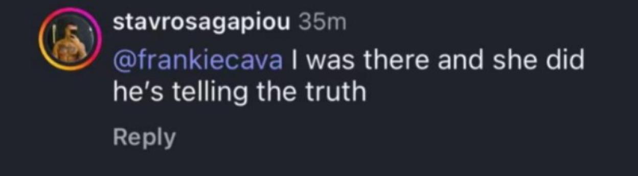 Screenshot of a social media comment by user "stavrosagapiou" stating, "I was there and she did he's telling the truth."