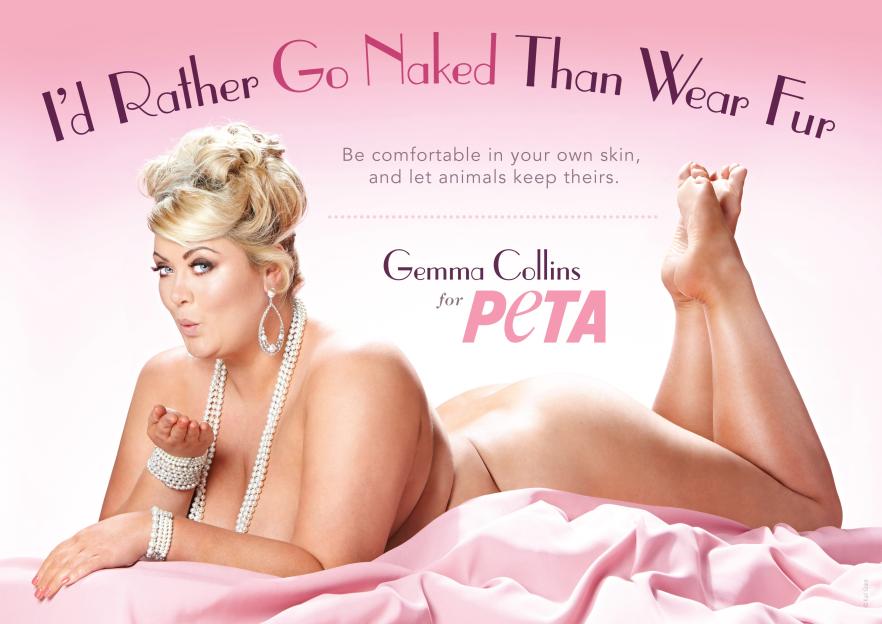 Gemma Collins for PETA, in their "I'd Rather Go Naked Than Wear Fur" campaign.