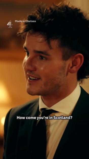 A man from Made in Chelsea asks, "How come you're in Scotland?"
