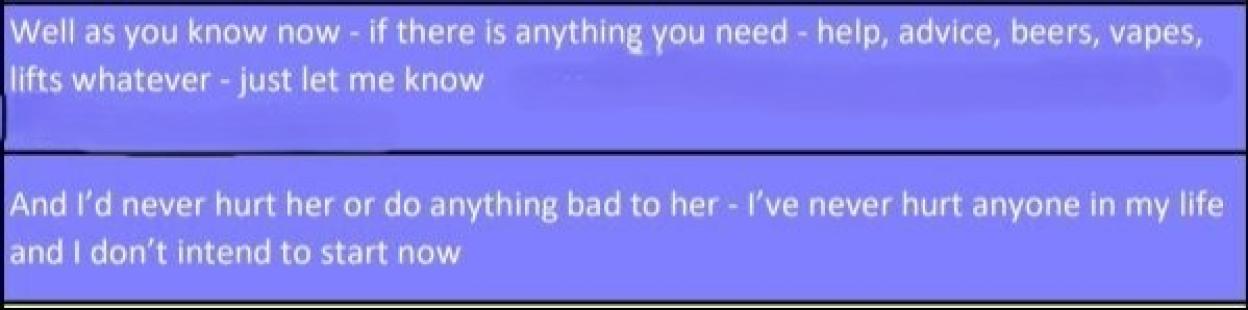 A table with two rows of Snapchat messages from dom_woodmore to Paul LIPSCOMBE and Dominic Black (owner). The messages read, "Well as you know now - if there is anything you need - help, advice, beers, vapes, lifts whatever - just let me know" and "And I'd never hurt her or do anything bad to her - I've never hurt anyone in my life and I don't intend to start now".