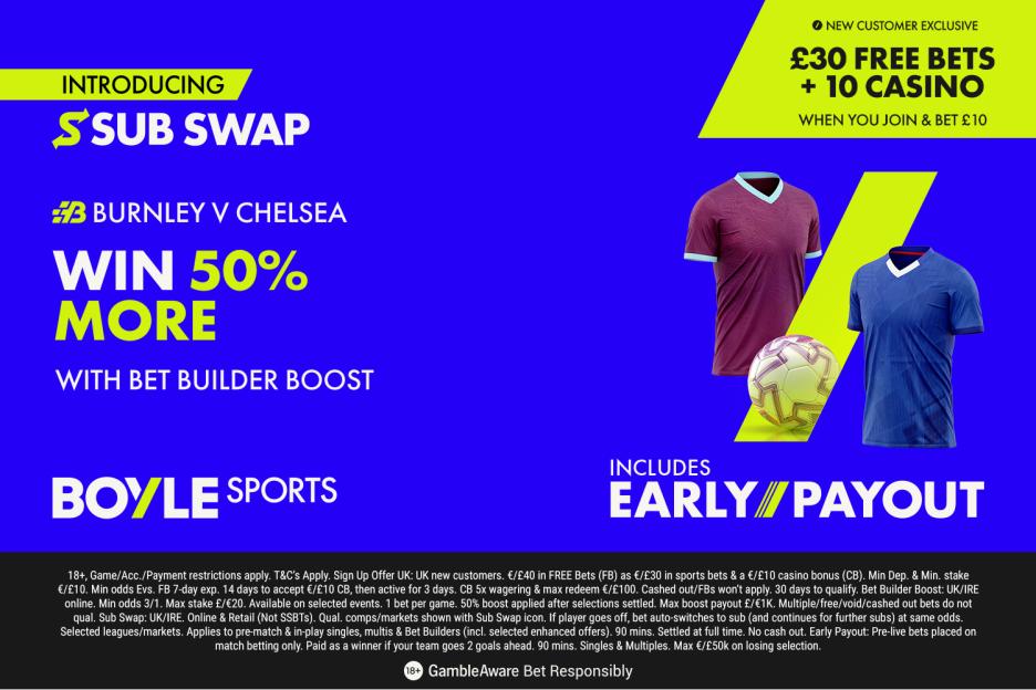 Burnley vs Chelsea: Score £40 in Free Bets with BOYLE Sports, Plus a 50% Win Boost, Sub Swap, and Early Payout for 2 Goals Ahead!